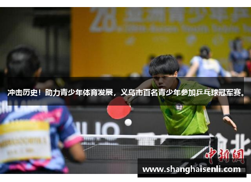 冲击历史！助力青少年体育发展，义乌市百名青少年参加乒乓球冠军赛。