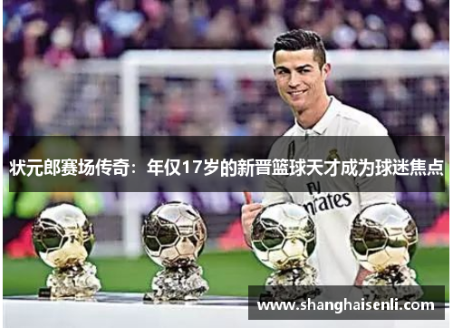 状元郎赛场传奇：年仅17岁的新晋篮球天才成为球迷焦点